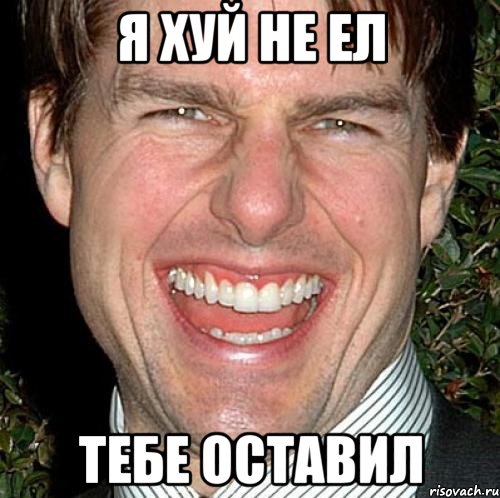 я хуй не ел тебе оставил