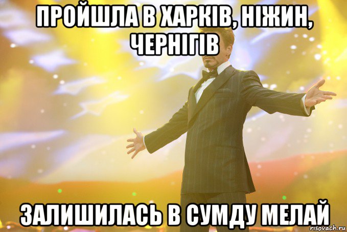 Пройшла в Харків, Ніжин, Чернігів Залишилась В СумДу Мелай, Мем Тони Старк (Роберт Дауни младший)