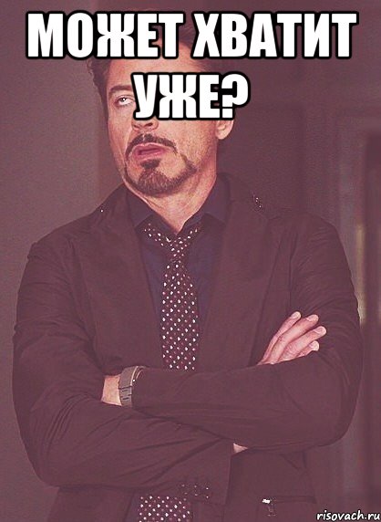 может хватит уже? , Мем твое выражение лица