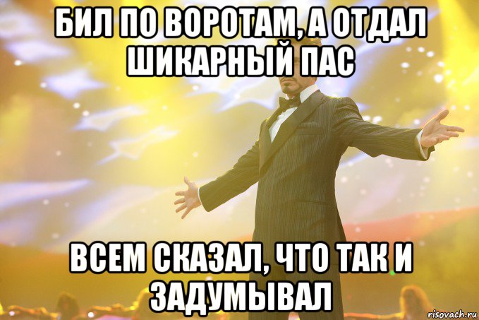 Бил по воротам, а отдал шикарный пас всем сказал, что так и задумывал, Мем Тони Старк (Роберт Дауни младший)