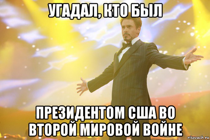 угадал, кто был президентом США во второй мировой войне, Мем Тони Старк (Роберт Дауни младший)