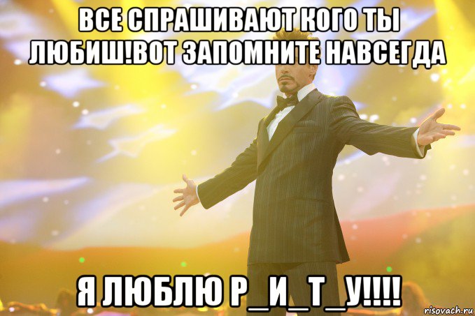 все спрашивают кого ты любиш!вот запомните навсегда я ЛЮБЛЮ Р_И_Т_У!!!!, Мем Тони Старк (Роберт Дауни младший)