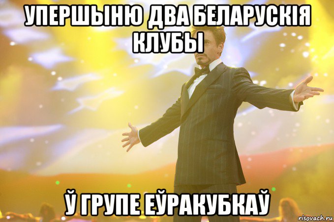 упершыню два беларускія клубы ў групе еўракубкаў, Мем Тони Старк (Роберт Дауни младший)