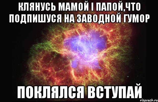 Клянусь мамой і папой,что подпишуся на Заводной гумор Поклялся Вступай, Мем Туманность