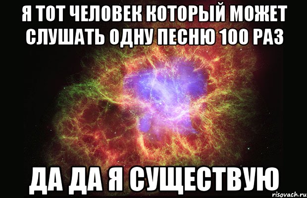 Я тот человек который может слушать одну песню 100 раз Да Да я существую, Мем Туманность