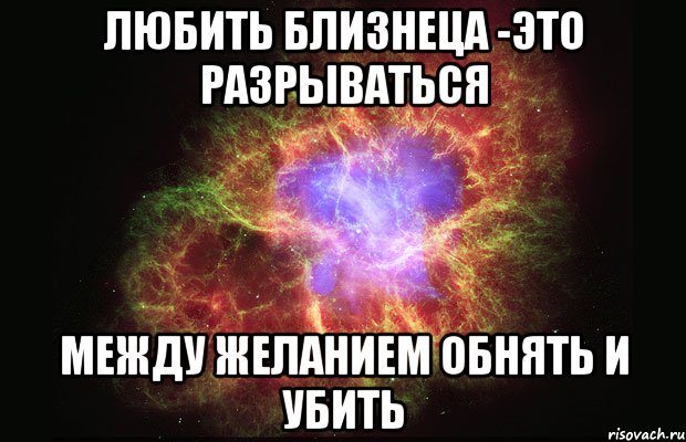 любить близнеца -это разрываться между желанием обнять и убить, Мем Туманность