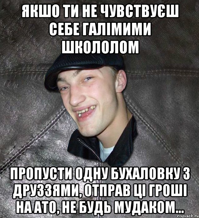 Якшо ти не чувствуєш себе галімими школолом пропусти одну бухаловку з друззями, отправ ці гроші на АТО, не будь мудаком..., Мем Тут Апасна