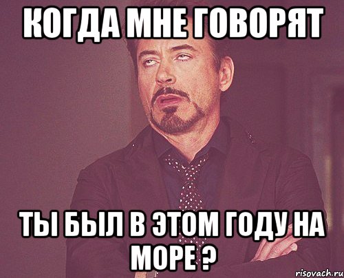 Когда мне говорят ты был в этом году на море ?, Мем твое выражение лица