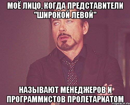 Моё лицо, когда представители "широкой левой" Называют менеджеров и программистов пролетариатом, Мем твое выражение лица