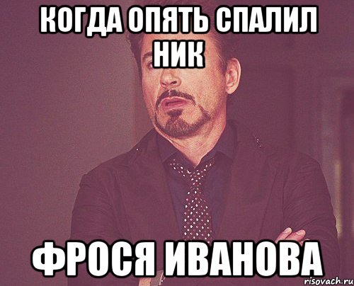 когда опять спалил ник фрося иванова, Мем твое выражение лица