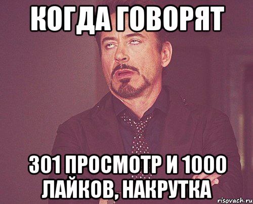 КОГДА ГОВОРЯТ 301 ПРОСМОТР И 1000 ЛАЙКОВ, НАКРУТКА, Мем твое выражение лица