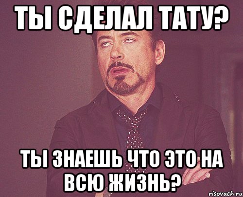 Ты сделал тату? Ты знаешь что это на всю жизнь?, Мем твое выражение лица