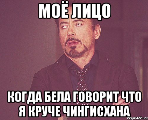 Моё лицо Когда Бела говорит что я круче чингисхана, Мем твое выражение лица