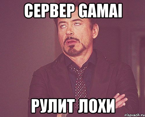 сервер gamai рулит лохи, Мем твое выражение лица