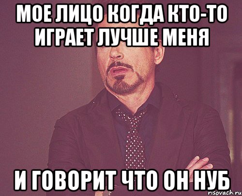 мое лицо когда кто-то играет лучше меня и говорит что он нуб, Мем твое выражение лица