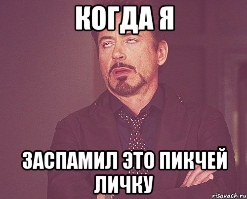 когда я заспамил это пикчей личку, Мем твое выражение лица