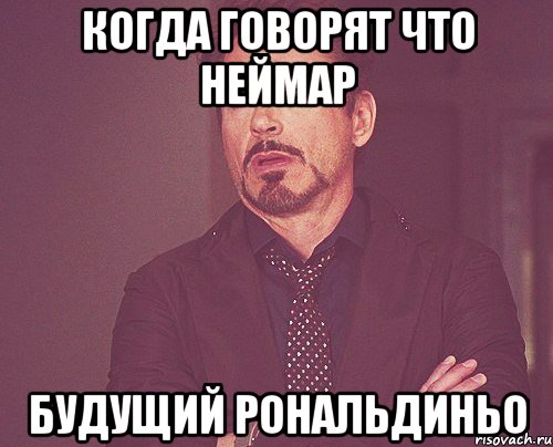 когда говорят что неймар будущий рональдиньо, Мем твое выражение лица