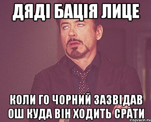 Дяді бація Лице Коли го чорний зазвідав ош куда він ходить срати, Мем твое выражение лица