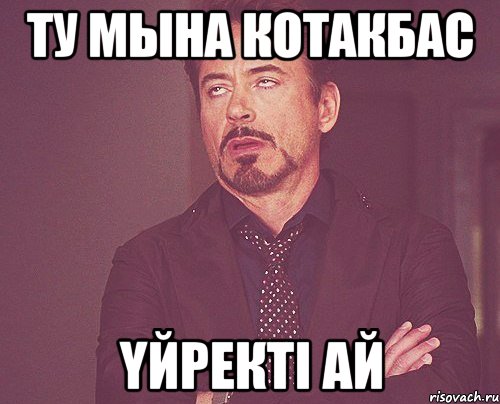 ту мына котакбас үйректі ай, Мем твое выражение лица