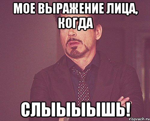 Мое выражение лица, когда Слыыыышь!, Мем твое выражение лица