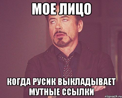 Мое лицо когда русик выкладывает мутные ссылки, Мем твое выражение лица