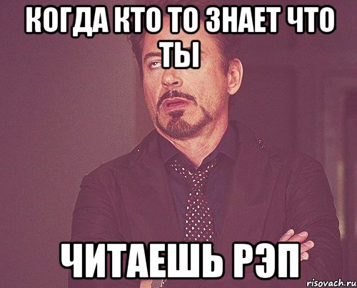 когда кто то знает что ты читаешь рэп, Мем твое выражение лица