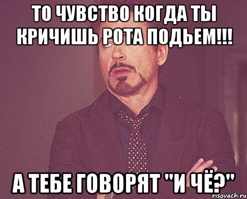 ТО ЧУВСТВО КОГДА ТЫ КРИЧИШЬ РОТА ПОДЬЕМ!!! А ТЕБЕ ГОВОРЯТ "И ЧЁ?", Мем твое выражение лица