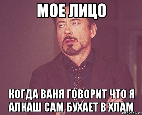 Мое лицо Когда Ваня говорит что я алкаш сам бухает в хлам, Мем твое выражение лица