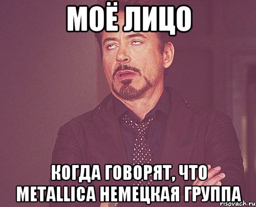 моё лицо когда говорят, что Metallica немецкая группа, Мем твое выражение лица