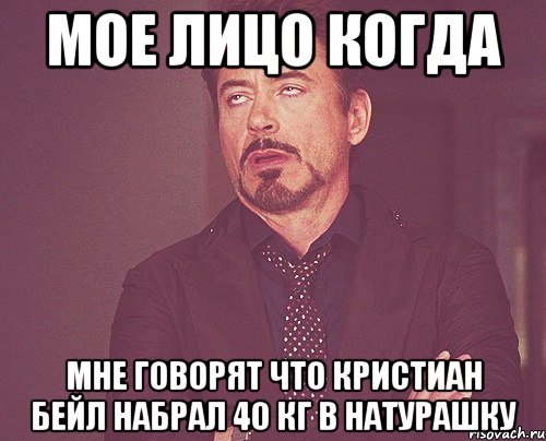 Мое лицо когда Мне говорят что Кристиан Бейл набрал 40 кг в натурашку, Мем твое выражение лица