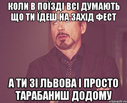 коли в поїзді всі думають що ти їдеш на захід фест а ти зі львова і просто тарабаниш додому, Мем твое выражение лица