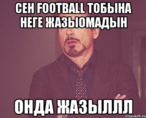 Сен FOOTBALL тобына неге жазыомадын Онда жазыллл, Мем твое выражение лица