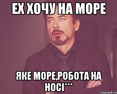 ех хочу на море яке море,робота на носi***, Мем твое выражение лица