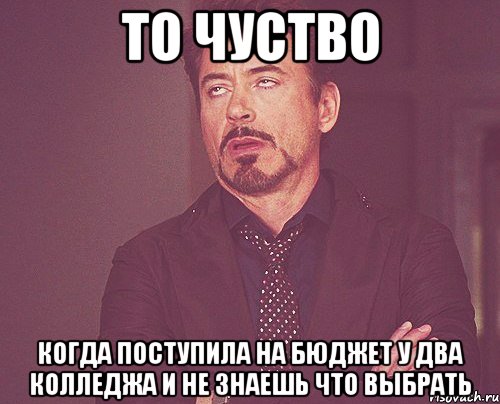 то чуство когда поступила на бюджет у два колледжа и не знаешь что выбрать, Мем твое выражение лица