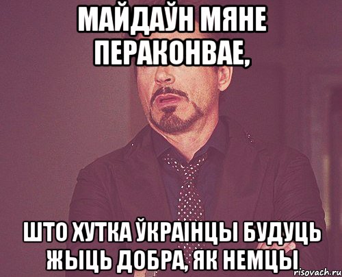 Майдаўн мяне пераконвае, што хутка ўкраінцы будуць жыць добра, як немцы, Мем твое выражение лица