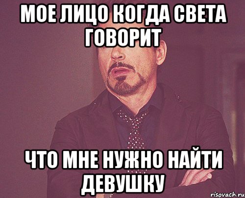 Мое лицо когда Света говорит Что мне нужно найти девушку, Мем твое выражение лица