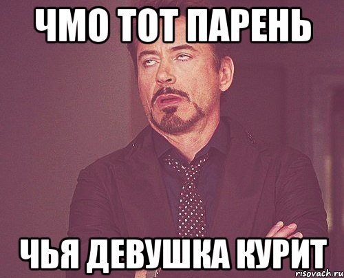 чмо тот парень чья девушка курит, Мем твое выражение лица
