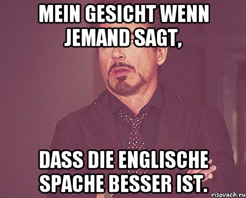 Mein Gesicht wenn jemand sagt, dass die Englische Spache besser ist., Мем твое выражение лица