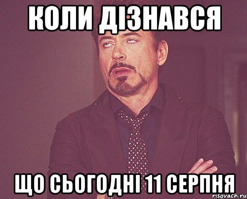 Коли дізнався що сьогодні 11 серпня, Мем твое выражение лица