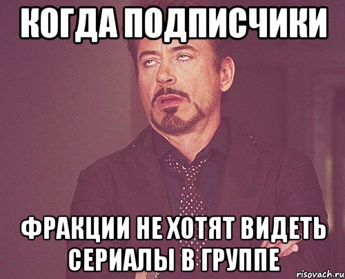 когда подписчики Фракции не хотят видеть сериалы в группе, Мем твое выражение лица