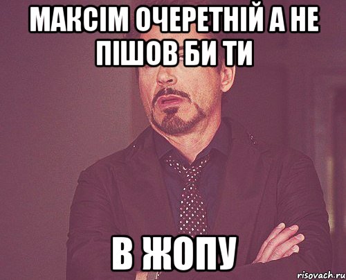 Максім Очеретній а не пішов би ти В ЖОПУ, Мем твое выражение лица