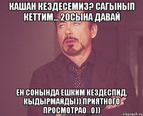 Кашан кездесемиз? Сагынып кеттим... 20сына давай Ен сонында ешким кездеспид, кыдырмайды)) приятного просмотраО_о)), Мем твое выражение лица