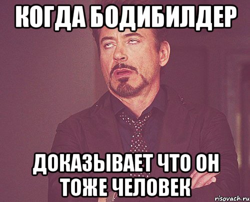 когда бодибилдер доказывает что он тоже человек, Мем твое выражение лица