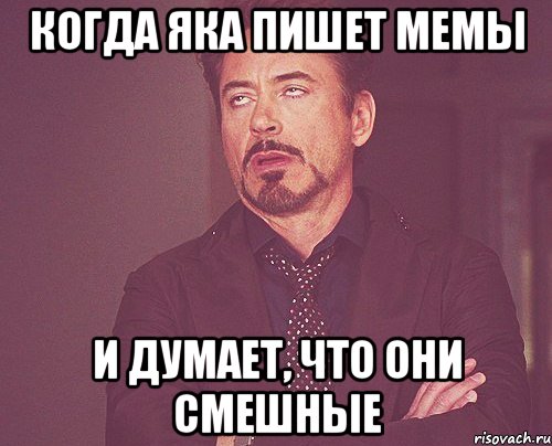 когда яка пишет мемы и думает, что они смешные, Мем твое выражение лица