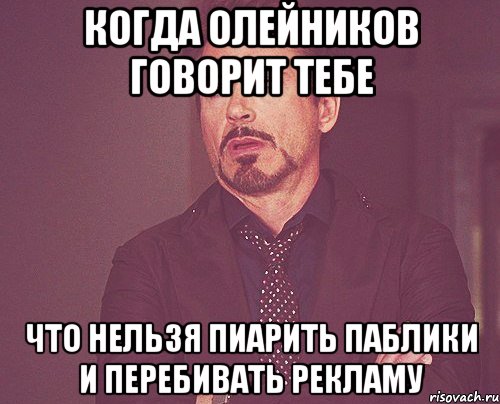 КОГДА ОЛЕЙНИКОВ ГОВОРИТ ТЕБЕ ЧТО НЕЛЬЗЯ ПИАРИТЬ ПАБЛИКИ И ПЕРЕБИВАТЬ РЕКЛАМУ, Мем твое выражение лица