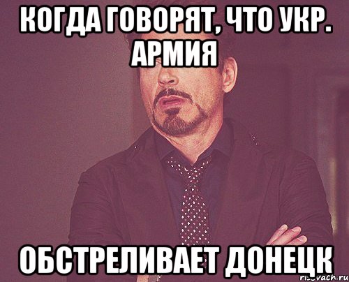 Когда говорят, что Укр. Армия обстреливает Донецк, Мем твое выражение лица