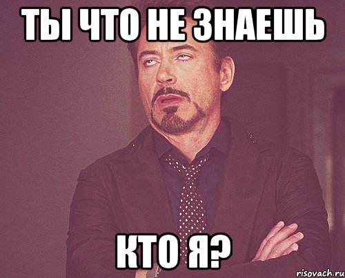 ТЫ ЧТО НЕ ЗНАЕШЬ КТО Я?, Мем твое выражение лица