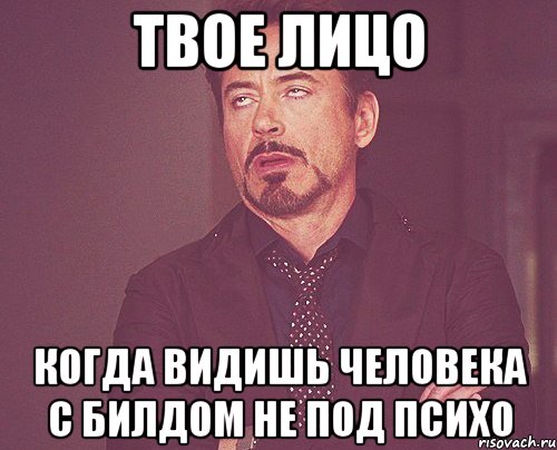 твое лицо когда видишь человека с билдом не под психо, Мем твое выражение лица