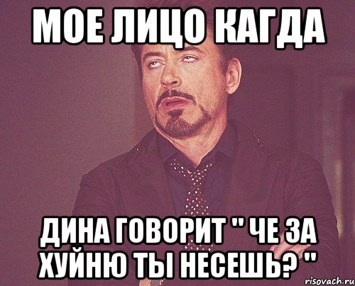 мое лицо кагда дина говорит " че за хуйню ты несешь? ", Мем твое выражение лица