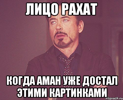 Лицо Рахат Когда Аман уже достал этими картинками, Мем твое выражение лица
